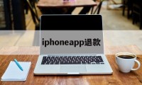 iphoneapp退款(iphone appstore退款)