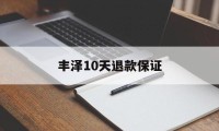 丰泽10天退款保证(丰泽10天退款保证金能退吗)