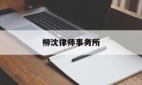 柳沈律师事务所(柳沈律师事务所合伙人)