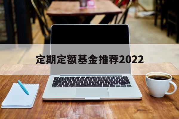 定期定额基金推荐2022(定期定额投资基金最大的特点)